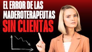 El error de las Maderoterapeutas que no tienen clientas