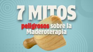 Los 7 mitos peligrosos de la Maderoterapia